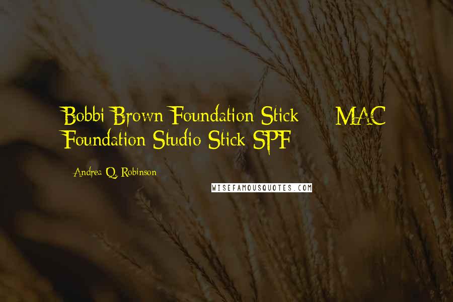 Andrea Q. Robinson Quotes: Bobbi Brown Foundation Stick MAC Foundation Studio Stick SPF