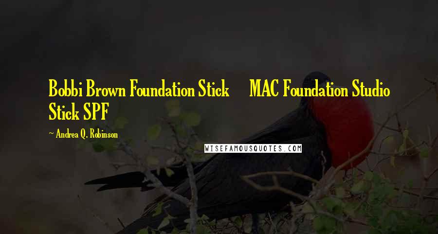 Andrea Q. Robinson Quotes: Bobbi Brown Foundation Stick MAC Foundation Studio Stick SPF