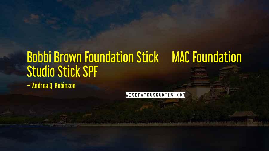 Andrea Q. Robinson Quotes: Bobbi Brown Foundation Stick MAC Foundation Studio Stick SPF