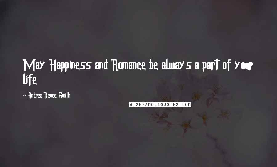 Andrea Renee Smith Quotes: May Happiness and Romance be always a part of your life