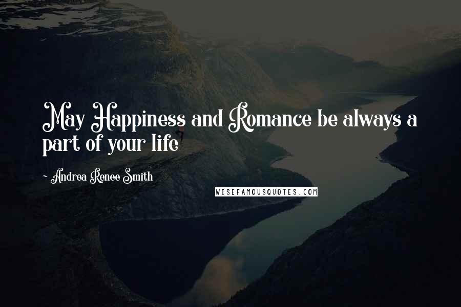Andrea Renee Smith Quotes: May Happiness and Romance be always a part of your life