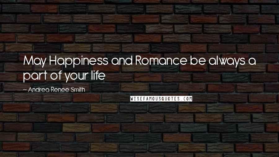 Andrea Renee Smith Quotes: May Happiness and Romance be always a part of your life