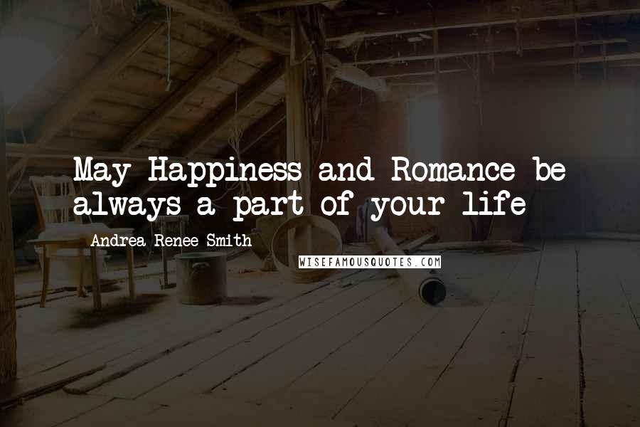Andrea Renee Smith Quotes: May Happiness and Romance be always a part of your life