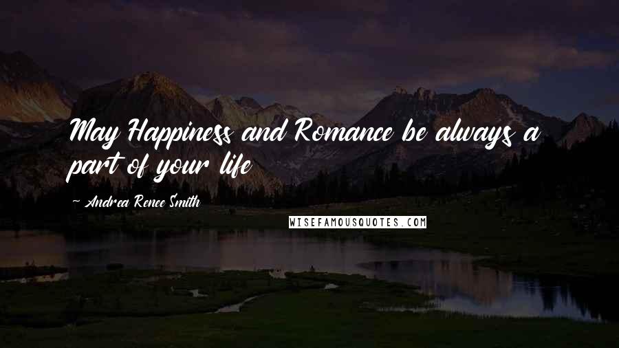 Andrea Renee Smith Quotes: May Happiness and Romance be always a part of your life