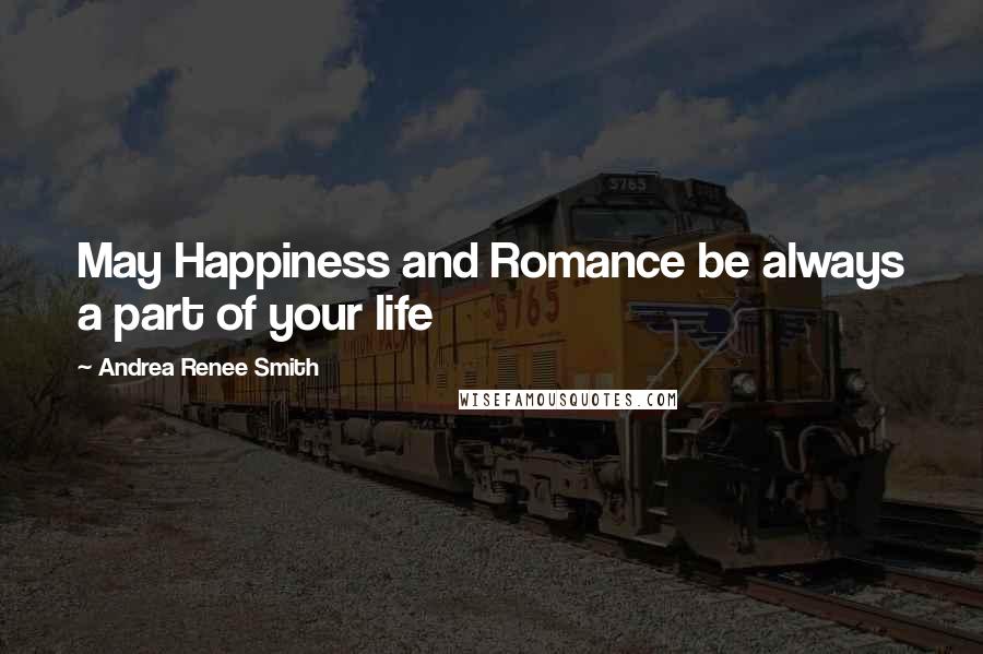Andrea Renee Smith Quotes: May Happiness and Romance be always a part of your life