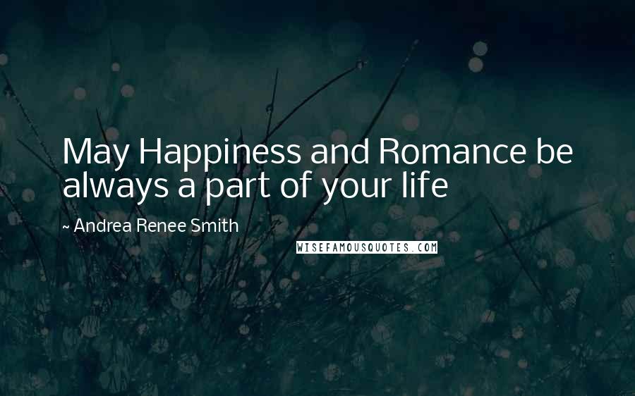 Andrea Renee Smith Quotes: May Happiness and Romance be always a part of your life