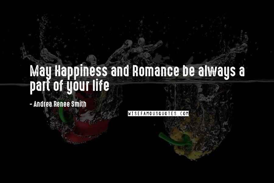 Andrea Renee Smith Quotes: May Happiness and Romance be always a part of your life