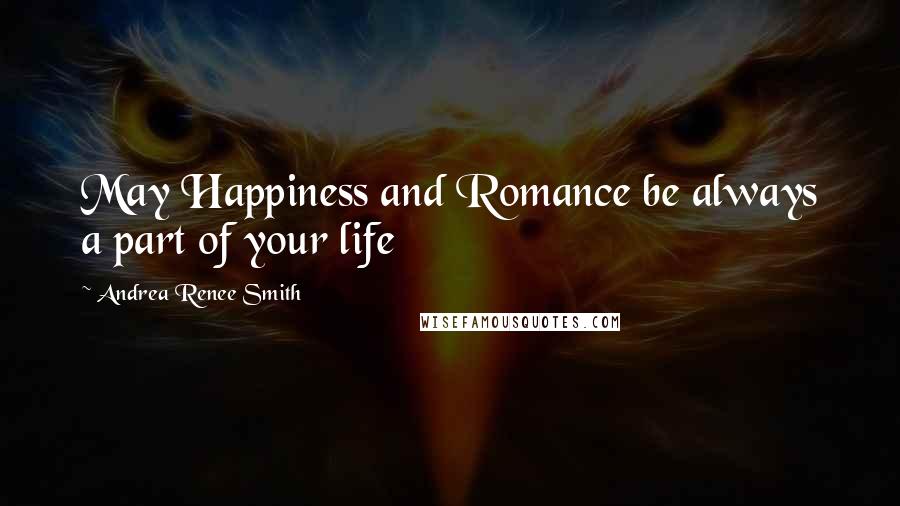 Andrea Renee Smith Quotes: May Happiness and Romance be always a part of your life