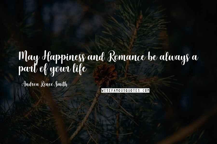 Andrea Renee Smith Quotes: May Happiness and Romance be always a part of your life