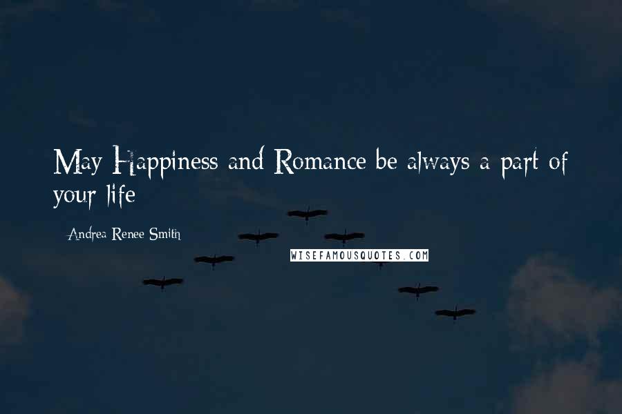 Andrea Renee Smith Quotes: May Happiness and Romance be always a part of your life