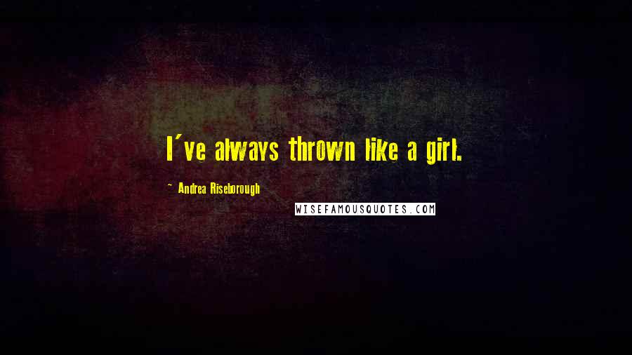 Andrea Riseborough Quotes: I've always thrown like a girl.