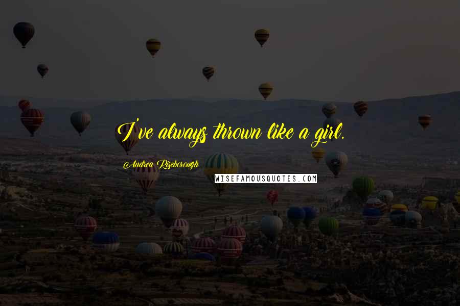 Andrea Riseborough Quotes: I've always thrown like a girl.