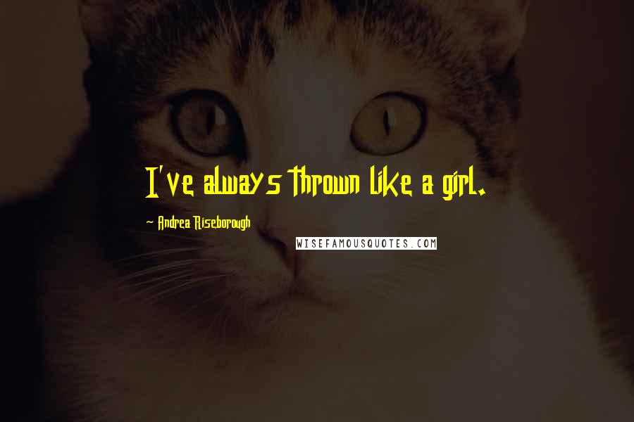 Andrea Riseborough Quotes: I've always thrown like a girl.