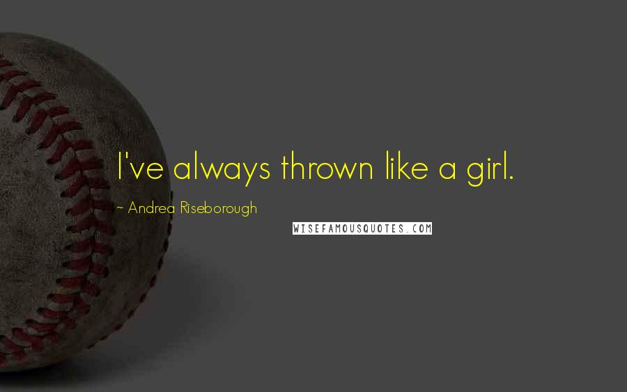 Andrea Riseborough Quotes: I've always thrown like a girl.