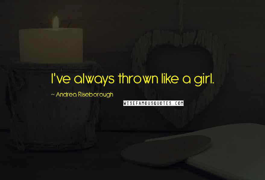 Andrea Riseborough Quotes: I've always thrown like a girl.
