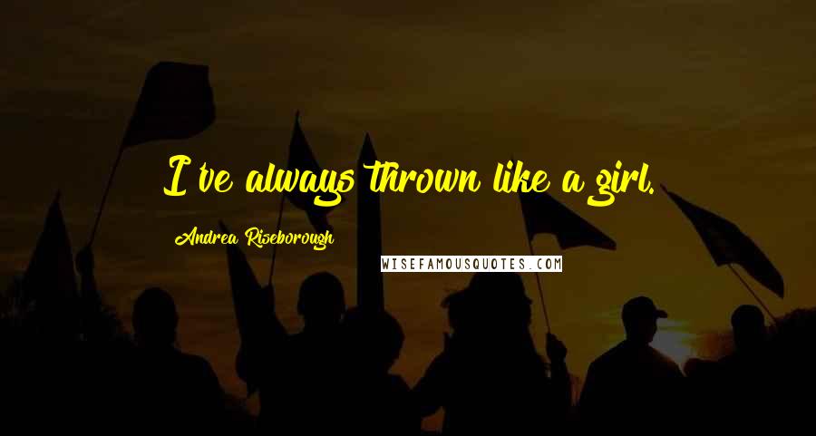 Andrea Riseborough Quotes: I've always thrown like a girl.