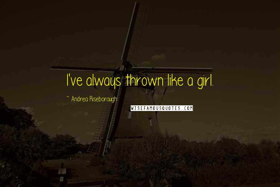 Andrea Riseborough Quotes: I've always thrown like a girl.