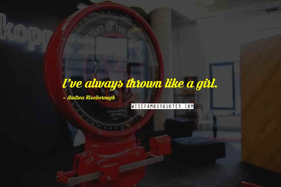 Andrea Riseborough Quotes: I've always thrown like a girl.