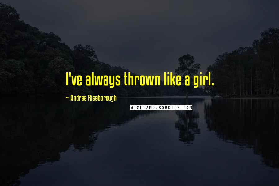 Andrea Riseborough Quotes: I've always thrown like a girl.