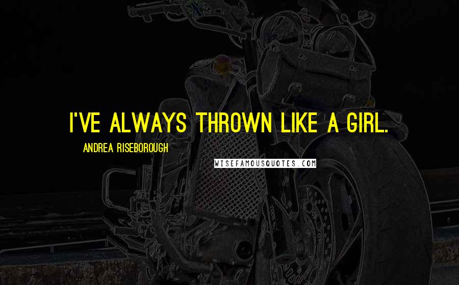 Andrea Riseborough Quotes: I've always thrown like a girl.