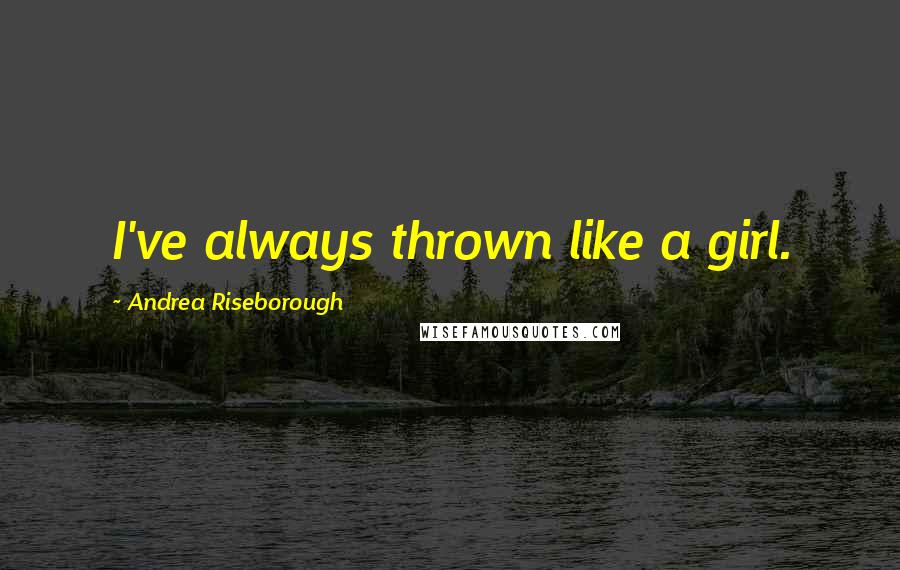 Andrea Riseborough Quotes: I've always thrown like a girl.