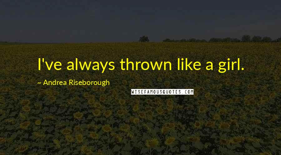 Andrea Riseborough Quotes: I've always thrown like a girl.