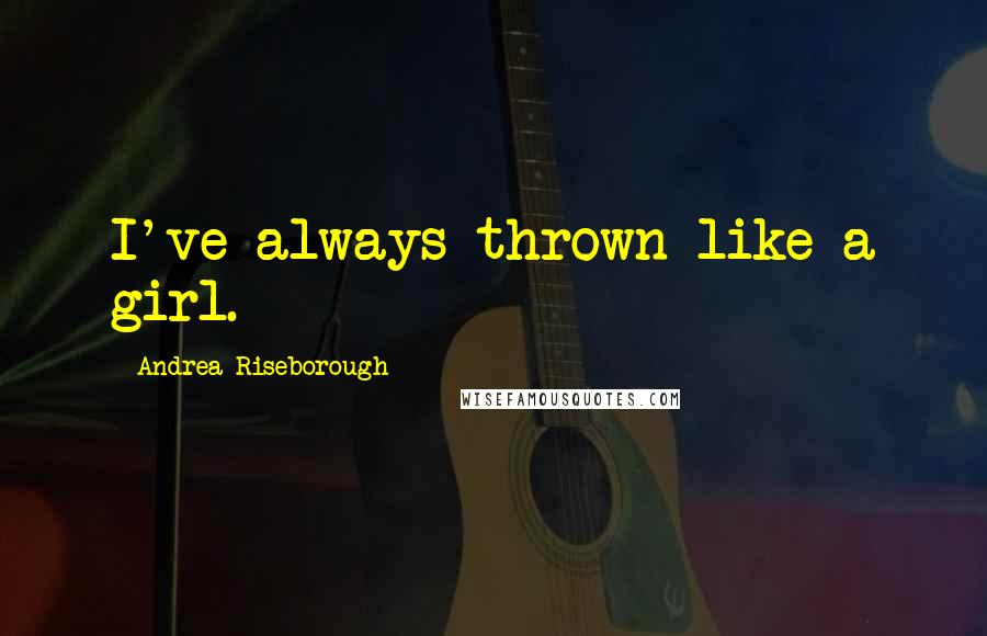 Andrea Riseborough Quotes: I've always thrown like a girl.