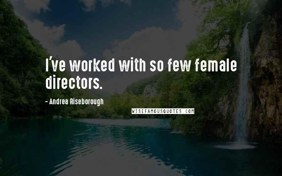 Andrea Riseborough Quotes: I've worked with so few female directors.