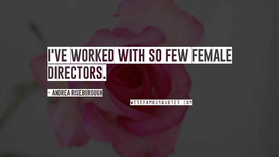 Andrea Riseborough Quotes: I've worked with so few female directors.