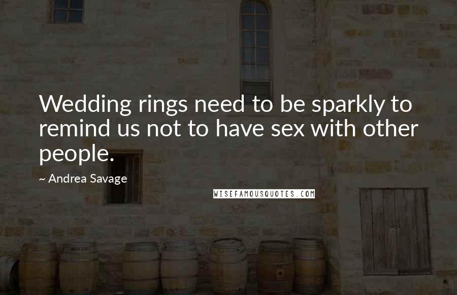 Andrea Savage Quotes: Wedding rings need to be sparkly to remind us not to have sex with other people.