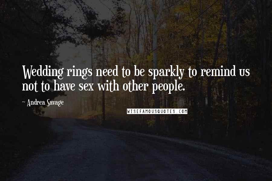 Andrea Savage Quotes: Wedding rings need to be sparkly to remind us not to have sex with other people.