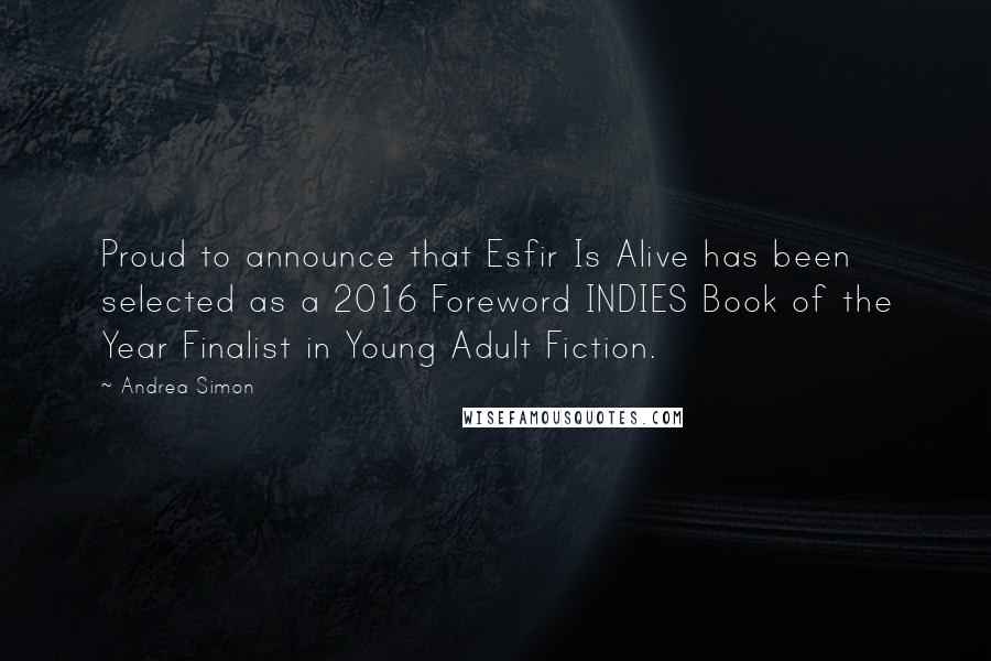 Andrea Simon Quotes: Proud to announce that Esfir Is Alive has been selected as a 2016 Foreword INDIES Book of the Year Finalist in Young Adult Fiction.