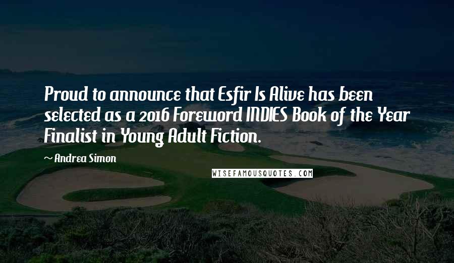Andrea Simon Quotes: Proud to announce that Esfir Is Alive has been selected as a 2016 Foreword INDIES Book of the Year Finalist in Young Adult Fiction.