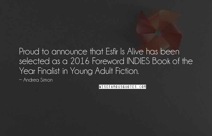 Andrea Simon Quotes: Proud to announce that Esfir Is Alive has been selected as a 2016 Foreword INDIES Book of the Year Finalist in Young Adult Fiction.