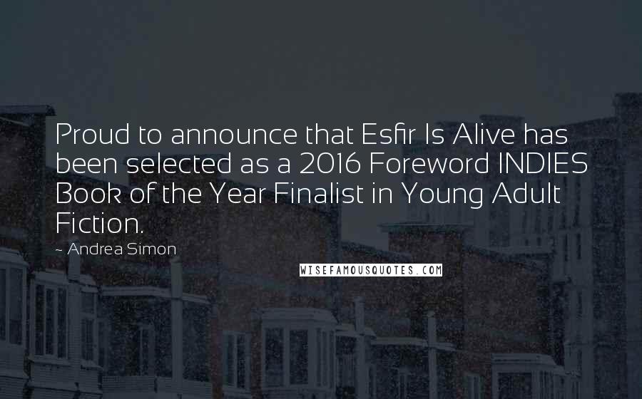 Andrea Simon Quotes: Proud to announce that Esfir Is Alive has been selected as a 2016 Foreword INDIES Book of the Year Finalist in Young Adult Fiction.