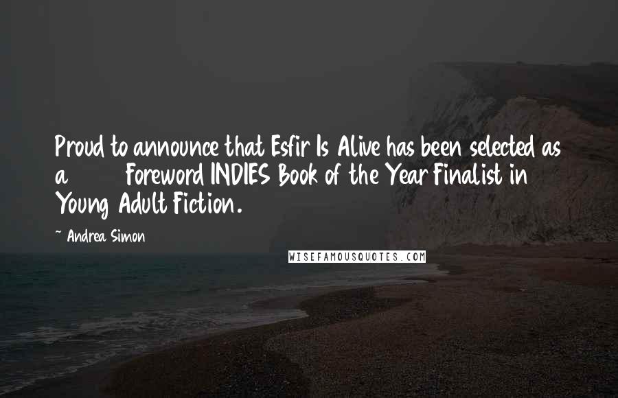 Andrea Simon Quotes: Proud to announce that Esfir Is Alive has been selected as a 2016 Foreword INDIES Book of the Year Finalist in Young Adult Fiction.