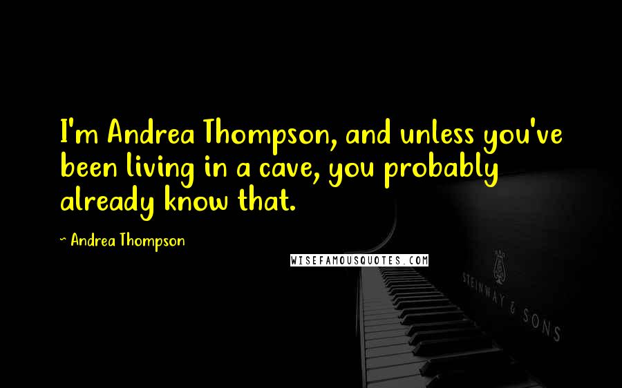 Andrea Thompson Quotes: I'm Andrea Thompson, and unless you've been living in a cave, you probably already know that.