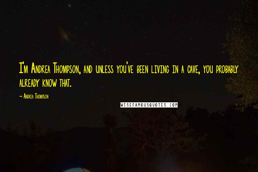 Andrea Thompson Quotes: I'm Andrea Thompson, and unless you've been living in a cave, you probably already know that.