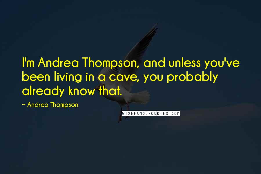 Andrea Thompson Quotes: I'm Andrea Thompson, and unless you've been living in a cave, you probably already know that.