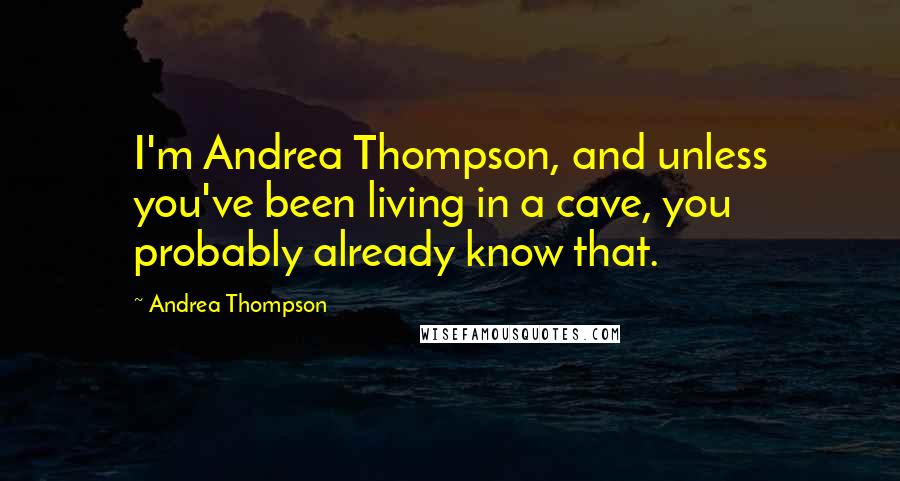 Andrea Thompson Quotes: I'm Andrea Thompson, and unless you've been living in a cave, you probably already know that.