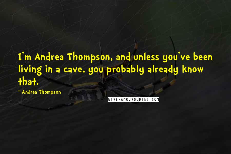 Andrea Thompson Quotes: I'm Andrea Thompson, and unless you've been living in a cave, you probably already know that.