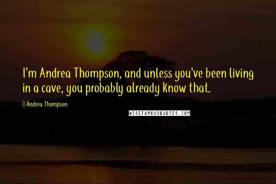 Andrea Thompson Quotes: I'm Andrea Thompson, and unless you've been living in a cave, you probably already know that.