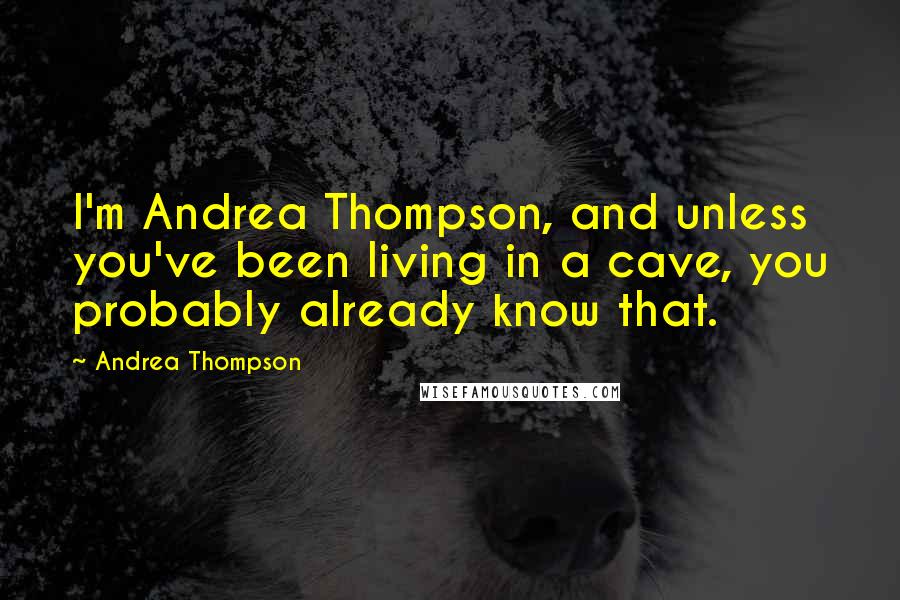 Andrea Thompson Quotes: I'm Andrea Thompson, and unless you've been living in a cave, you probably already know that.