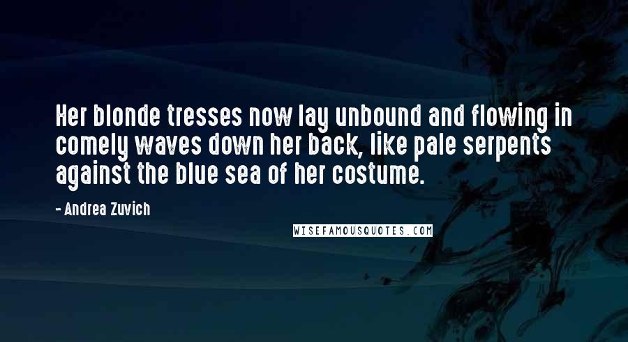 Andrea Zuvich Quotes: Her blonde tresses now lay unbound and flowing in comely waves down her back, like pale serpents against the blue sea of her costume.