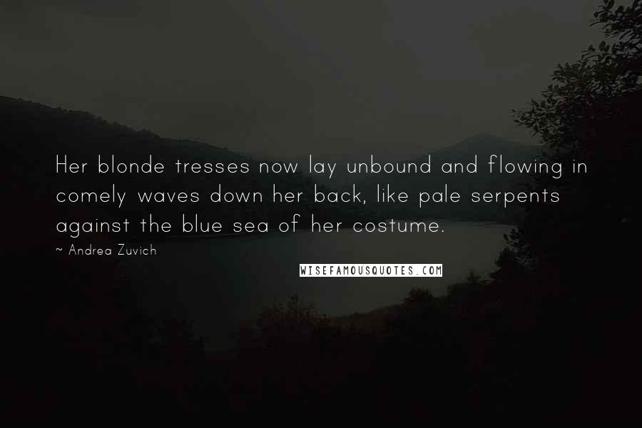 Andrea Zuvich Quotes: Her blonde tresses now lay unbound and flowing in comely waves down her back, like pale serpents against the blue sea of her costume.