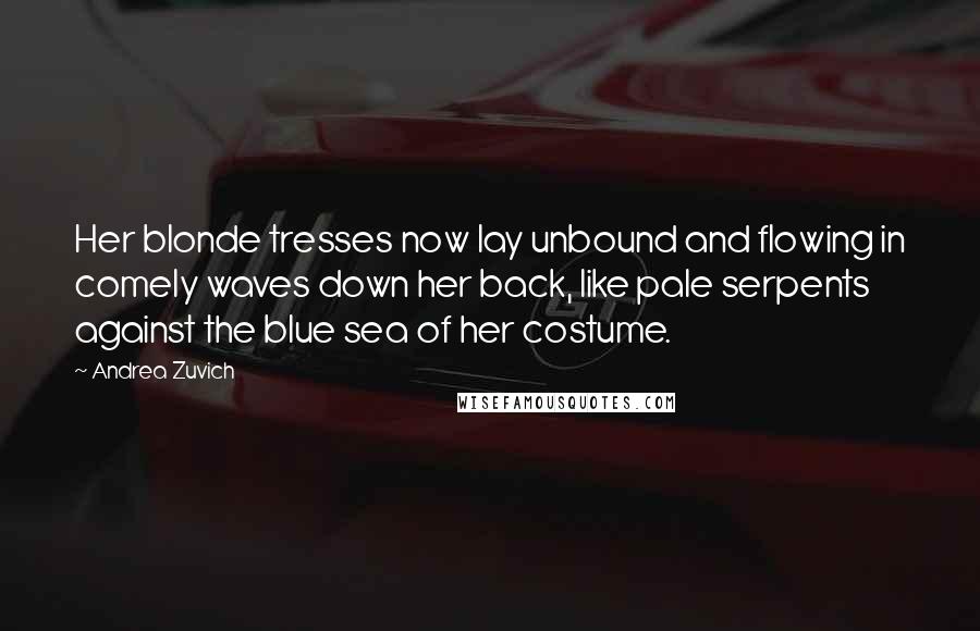 Andrea Zuvich Quotes: Her blonde tresses now lay unbound and flowing in comely waves down her back, like pale serpents against the blue sea of her costume.