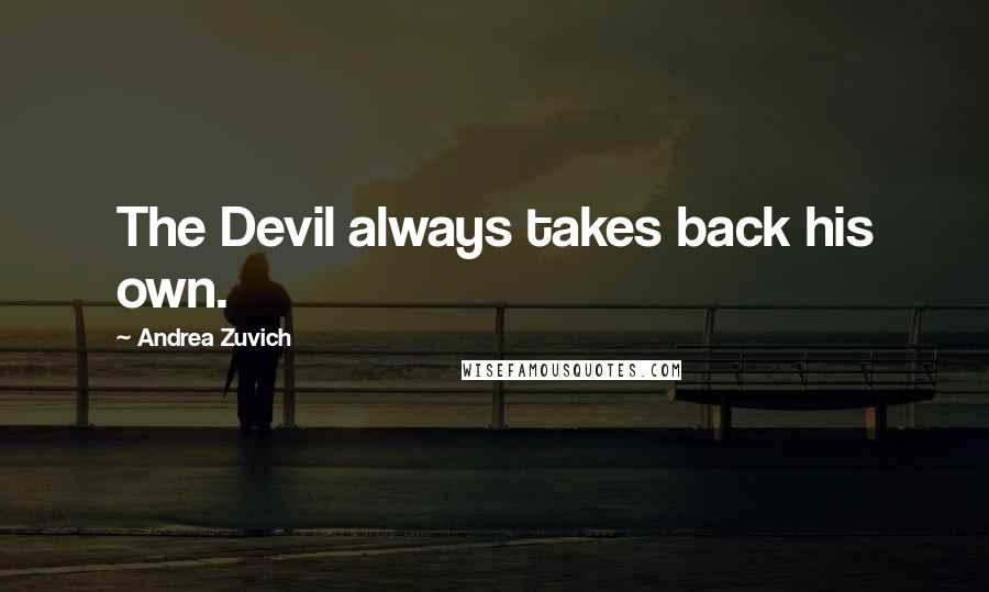 Andrea Zuvich Quotes: The Devil always takes back his own.