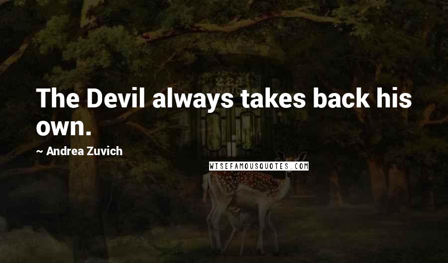 Andrea Zuvich Quotes: The Devil always takes back his own.