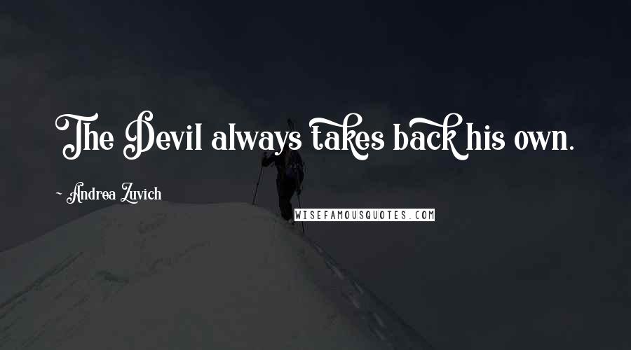 Andrea Zuvich Quotes: The Devil always takes back his own.