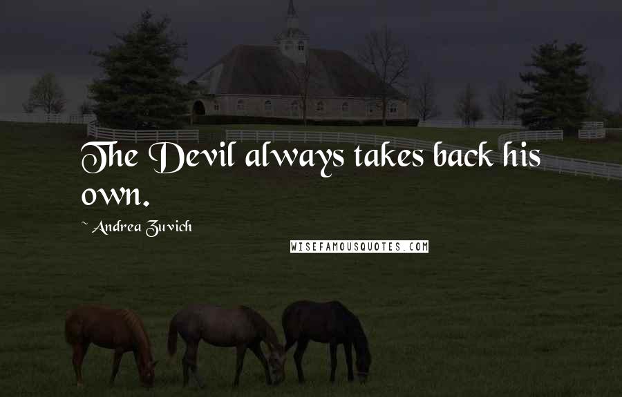 Andrea Zuvich Quotes: The Devil always takes back his own.